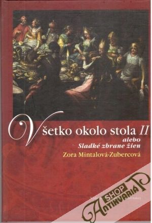Všetko okolo stola II. - alebo Sladké zbrane žien - Mintalová - Zubercová Zora