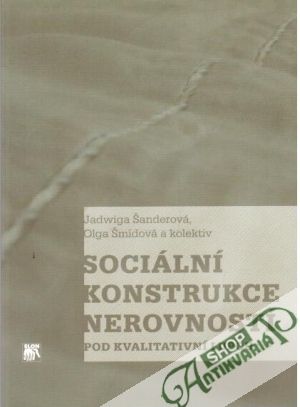 Sociální konstrukce nerovností pod kvalitativní lupou - Šanderová, Šmídová a kolektiv