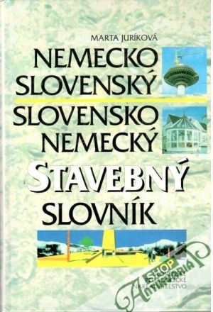 Nemecko - slovenský, slovensko - nemecký stavebný slovník - Juríková Marta