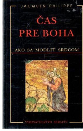 Čas pre Boha. Ako sa modliť srdcom - Philippe Jacques