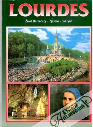 Lourdes Život Bernadety - Zjevení - Svatyně - Ausina G., Prodomi L.