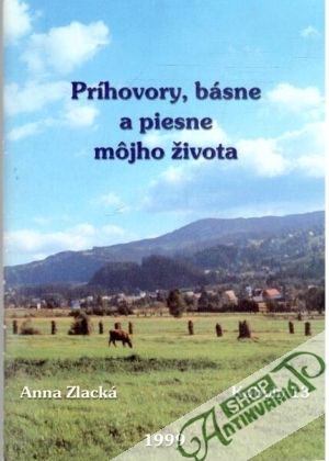 Príhovory, básne a piesne môjho života - Zlacká Anna