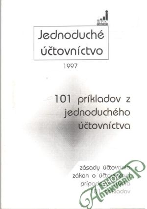 Jednoduche účtovníctvo - zásady učtovania, zákon o účtovníctve, prípradová štúdia, 101 príkladov - Kolektív autorov