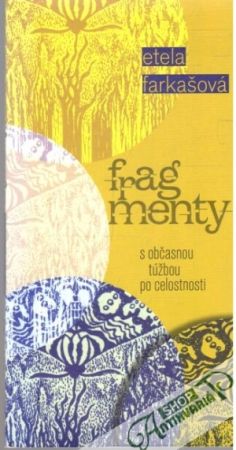 Fragmenty s občasnou túžbou po celostnosti - Farkašová Etela
