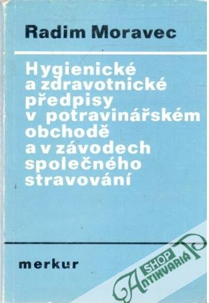 Hygienické a zdravotnické předpisy v potravinářském obchodě a v závodech společného stravování - Moravec Radim