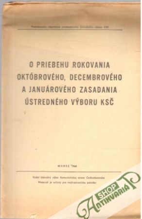O priebehu rokovania októbrového, decembrového a januárového zasadania ústredného výboru KSČ - Kolektív autorov