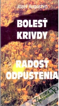 Bolesť krivdy, radosť odpustenia - Augustyn Józef