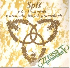 Spiš v 6. - 16. storočí v archeologických prameňoch - Kolektív autorov