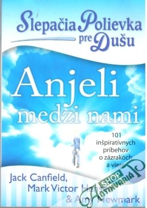Anjeli medzi nami - slepačia polievka pre dušu - Canfield J. a kolektív