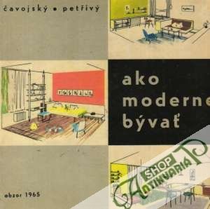 Ako moderne bývať - Čavojský Rudolf a kolektív