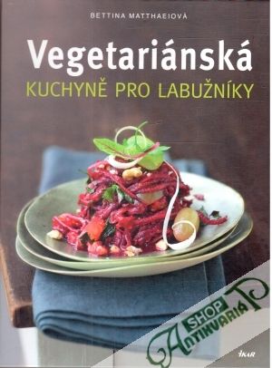Vegetariánská kuchyně pro labužníky - Matthaeiová Bettina