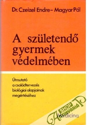 A születendő gyermek védelmében - Endre Czeizel, Pál Magyar