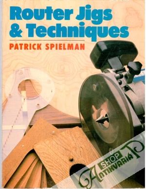 Router Jigs and Techniques - Spielman Patrick