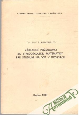 Základné požiadavky zo stredoškolskej matematiky pre štúdium na VŠT v Košiciach - Moravský L.