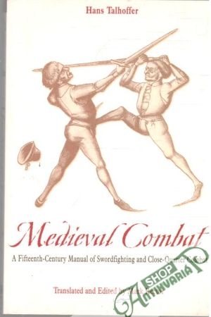 Medieval Combat: A Fifteenth-Century Manual of Swordfighting and Close-Quarter Combat - Talhoffer Hans