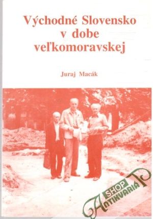 Východné Slovensko v dobe veľkomoravskej - Macák Juraj