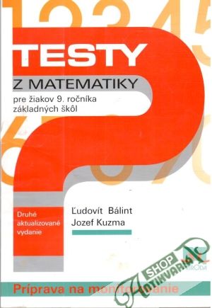 Testy z matematiky pre žiakov 9. ročníka ZŠ - Bálint Ľ., Kuzma J.