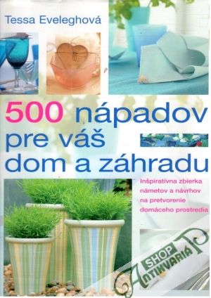 500 nápadov pre váš dom a záhradu - Eveleghová Tessa