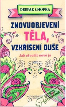 Znovuobjevení těla, vzkříšení duše - Chopra Deepak