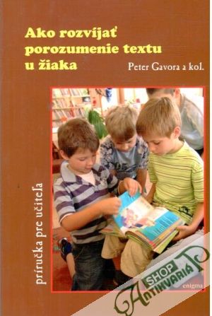 Ako rozvíjať porozumenie textu u žiaka - Gavora Peter a kolektív