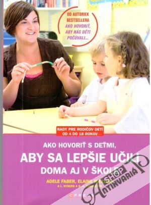 Ako hovoriť s deťmi, aby sa lepšie učili doma aj v škole - Faber A., Mazlish E.