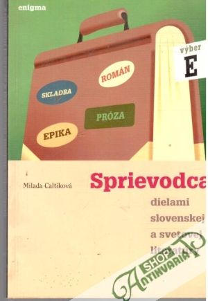 Sprievodca dielami slovenskej a svetovej literatúry E. - Caltíková Milada