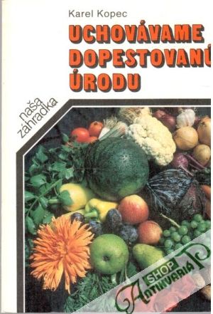Uchovávame dopestovanú úrodu - Kopec Karel