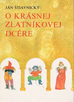 O krásnej zlatníkovej dcére - Štiavnický Ján