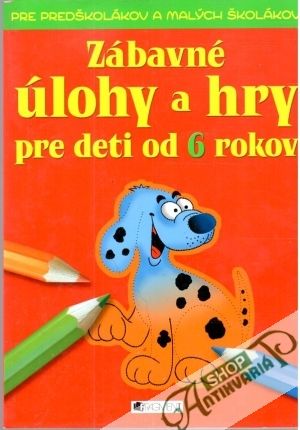 Zábavné úlohy a hry pre deti od 6 rokov - Kolektív autorov