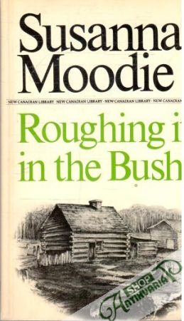 Roughing it in the Bush - Moodie Susanna