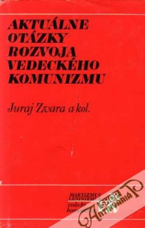 Aktuálne otázky rozvoja vedeckého komunizmu - Zvara Juraj a kolektív