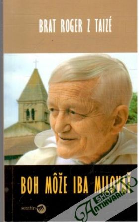 Boh môže iba milovať - Bratr Roger z Taizé