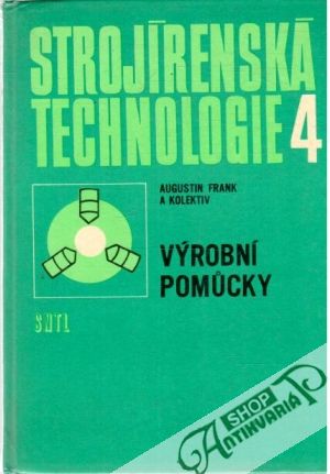 Strojírenská technologie 4. - výrobní pomucky - Frank Augustin a kolektív