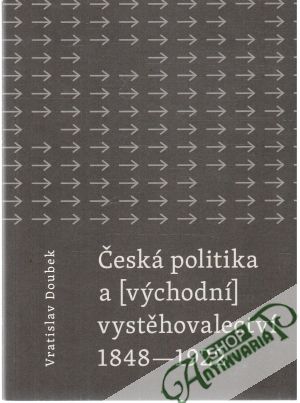 Česká politika a (východní) vystěhovalectví 1848-1922 - Doubek Vratislav