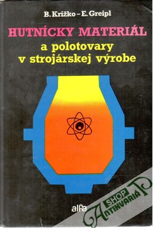 Hutnícky materiál a polotovary v strojárskej výrobe - Križko B., Greipl E.