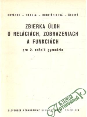Zbierka úloh o reláciách, zobrazeniach a funkciách pre 2.roč.gymnázia - Odvárko a kol.