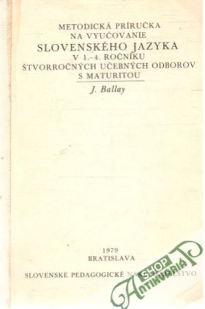 Metodická príručka na vyučovanie SJ v 1.-4.roč. štvorročných učebných odborov s maturitou - Ballay Jozef