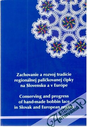 Zachovanie a rozvoj tradície regionálnej paličkovanej čipky na Slovensku a v Európe - Kolektív autorov