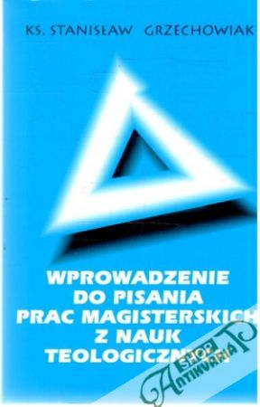 Wprowadzenie do pisania prac magisterskich z nauk teologicznych - Grzechowiak Stanislaw