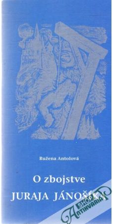 O zbojstve Juraja Jánošíka - Antolová Ružena