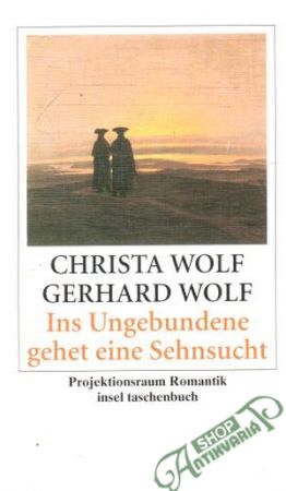 Ins Ungebundene gehet eine Sehnsucht - Wolf Christa, Gerhard