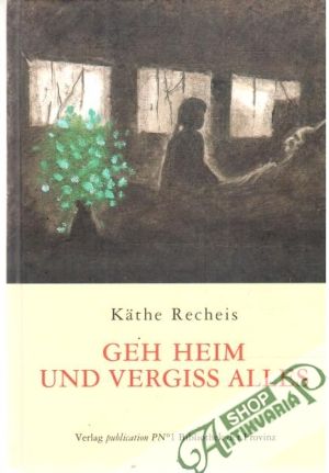 Geh heim und vergiss alles - Recheis Käthe