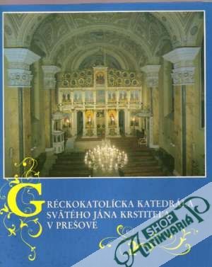 Gréckokatolícka katedrála Svätého Jána Krstiteľa v Prešove - Kolektív autorov
