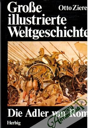 Große illustrierte Weltgeschichte - Die Adler von Rom - Zierer Otto