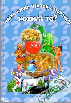 Veľká kniha otázok a odpovedí - Poznáš to? - Kolektív autorov
