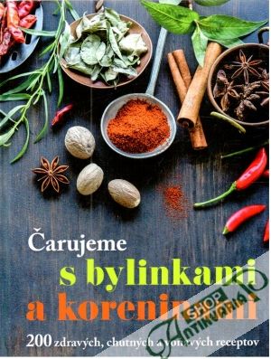 Čarujeme s bylinkami a koreninami - Kolektív autorov