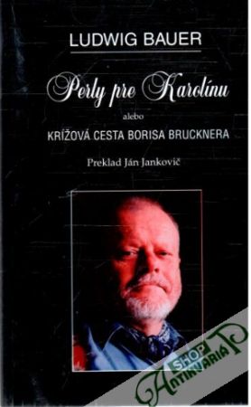 Perly pre Karolínu alebo krížová cesta Borisa Brucknera - Bauer Ludwig