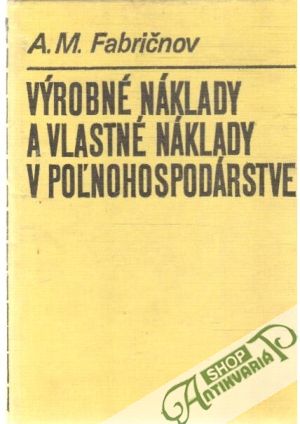 Výrobné náklady a vlastné náklady v poľnohospodárstve - Fabričnov A. M.
