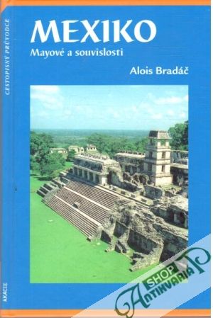 Mexiko - Mayové a souvislosti - Bradáč Alois