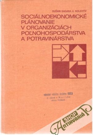 Sociálnoekonomické plánovanie v organizáciách poľnohospodárstva a potravinárstva - Sagara Dušan a kolektív